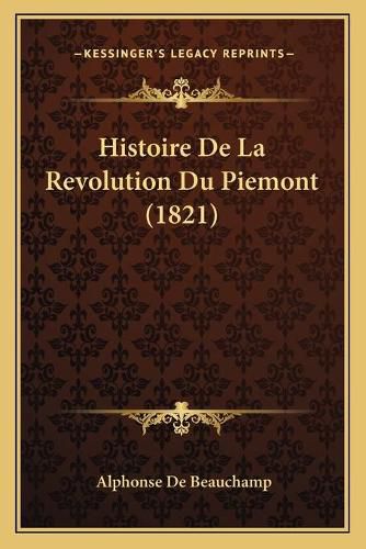 Cover image for Histoire de La Revolution Du Piemont (1821)