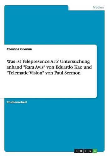 Cover image for Was ist Telepresence Art? Untersuchung anhand Rara Avis von Eduardo Kac und Telematic Vision von Paul Sermon