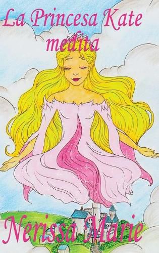 Cover image for La Princesa Kate medita (libro para ninos sobre meditacion de atencion plena para ninos, cuentos infantiles, libros infantiles, libros para los ninos, libros para ninos, bebes, libros infantiles)