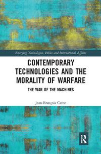 Cover image for Contemporary Technologies and the Morality of Warfare: The War of the Machines