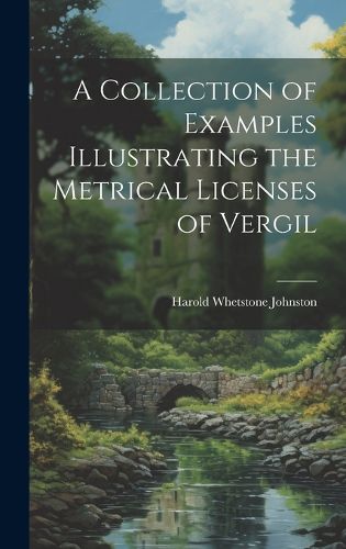 Cover image for A Collection of Examples Illustrating the Metrical Licenses of Vergil