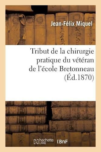 Tribut de la Chirurgie Pratique Du Veteran de l'Ecole Bretonneau