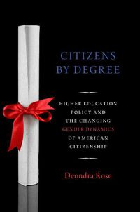 Cover image for Citizenship By Degree: U.S. Higher Education Policy and the Changing Gender Dynamics of American Citizenship