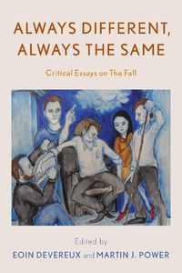 Cover image for Always Different, Always the Same: Critical Essays on The Fall