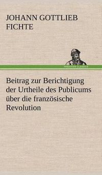 Cover image for Beitrag Zur Berichtigung Der Urtheile Des Publicums Uber Die Franzosische Revolution.