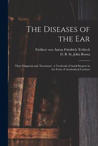 Cover image for The Diseases of the Ear: Their Diagnosis and Treatment: a Textbook of Aural Surgery in the Form of Academical Lectures