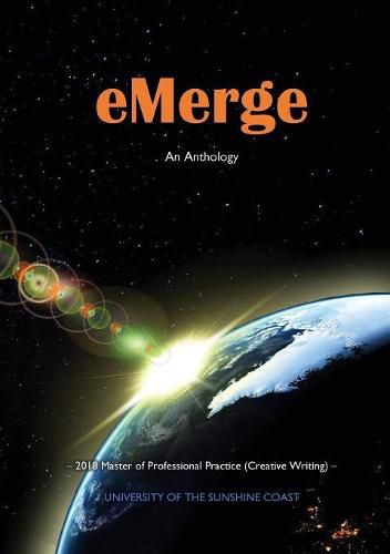 Cover image for eMerge: An Anthology of Creative Writing from Master of Professional Practice (Creative Writing) students at the University of the Sunshine Coast