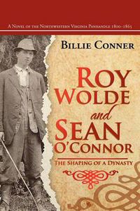 Cover image for Roy Wolde and Sean O'Connor: A Novel of the Northwestern Virginia Panhandle 1800-1865