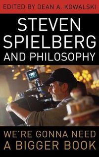 Cover image for Steven Spielberg and Philosophy: We're Gonna Need a Bigger Book