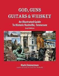 Cover image for God, Guns, Guitars and Whiskey: An Illustrated Guide to Historic Nashville, Tennessee