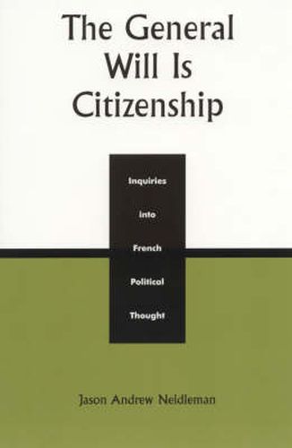 Cover image for The General Will is Citizenship: Inquiries into French Political Thought