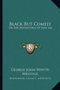 Cover image for Black But Comely: Or the Adventures of Jane Lee