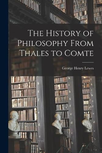 Cover image for The History of Philosophy From Thales to Comte [microform]