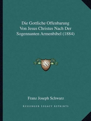 Die Gottliche Offenbarung Von Jesus Christus Nach Der Sogennanten Armenbibel (1884)