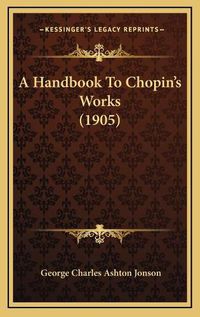 Cover image for A Handbook to Chopin's Works (1905)