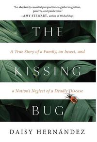 Cover image for The Kissing Bug: A True Story of a Family, an Insect, and a Nation's Neglect of a Deadly Disease