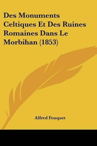 Cover image for Des Monuments Celtiques Et Des Ruines Romaines Dans Le Morbihan (1853)