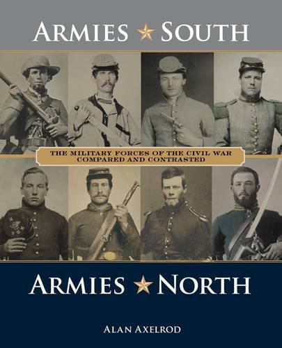 Armies South, Armies North: The Military Forces of the Civil War Compared and Contrasted