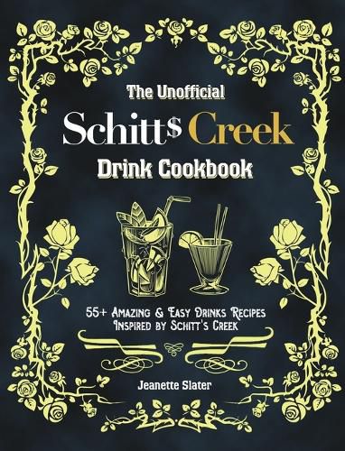 Cover image for The Unofficial Schitt's Creek Drink Cookbook: 55+ Amazing & Easy Drinks Recipes Inspired by Schitt's Creek