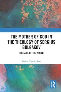 Cover image for The Mother of God in the Theology of Sergius Bulgakov: The Soul of the World
