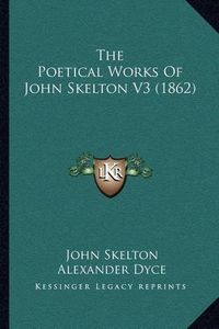 Cover image for The Poetical Works of John Skelton V3 (1862)