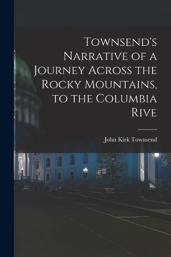 Cover image for Townsend's Narrative of a Journey Across the Rocky Mountains, to the Columbia Rive