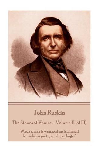 Cover image for John Ruskin - The Stones of Venice - Volume II (of III): When a man is wrapped up in himself, he makes a pretty small package.