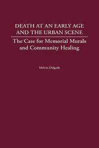 Cover image for Death at an Early Age and the Urban Scene: The Case for Memorial Murals and Community Healing