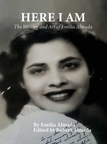 Cover image for Here I Am: The Writing and Art of Emilia Almada