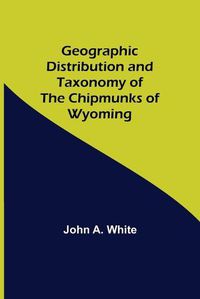 Cover image for Geographic Distribution and Taxonomy of the Chipmunks of Wyoming