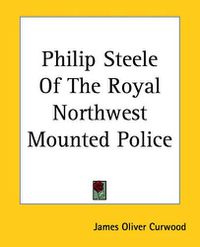 Cover image for Philip Steele Of The Royal Northwest Mounted Police