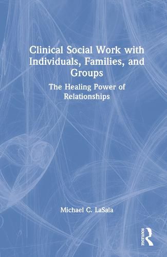 Cover image for Clinical Social Work with Individuals, Families, and Groups: The Healing Power of Relationships