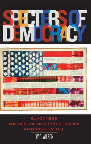 Cover image for Specters of Democracy: Blackness and the Aesthetics of Politics in the Antebellum U.S