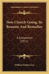 Cover image for Non-Church-Going, Its Reasons and Remedies: A Symposium (1911)