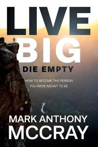 Cover image for Live Big! Die Empty.: How to Become the Person You Were Meant to Be