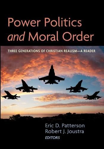 Power Politics and Moral Order: Three Generations of Christian Realism--A Reader