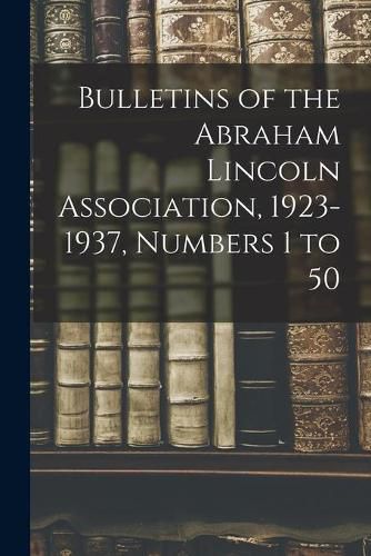 Cover image for Bulletins of the Abraham Lincoln Association, 1923-1937, Numbers 1 to 50