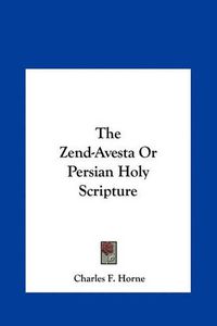 Cover image for The Zend-Avesta or Persian Holy Scripture the Zend-Avesta or Persian Holy Scripture