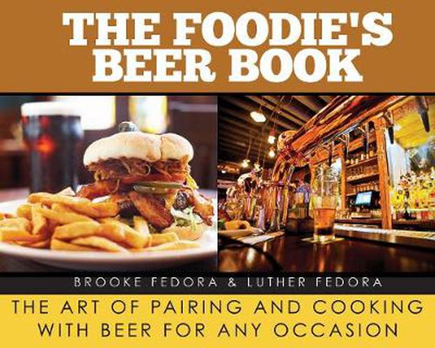 Cover image for The Foodie's Beer Book: The Art of Pairing and Cooking with Beer for Any Occasion