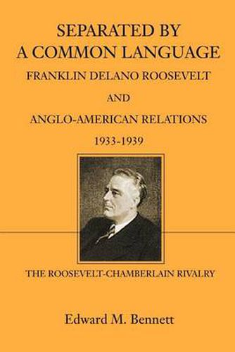 Cover image for Separated by a Common Language: Franklin Delano Roosevelt and Anglo-American Relations 1933-1939: The Roosevelt-Chamberlain Rivalry