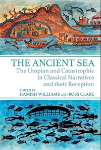 Cover image for The Ancient Sea: The Utopian and Catastrophic in Classical Narratives and their Reception