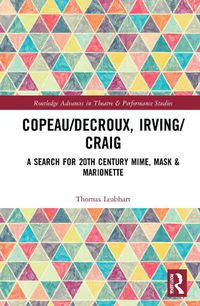 Cover image for Copeau/Decroux, Irving/Craig: A Search for 20th Century Mime, Mask & Marionette