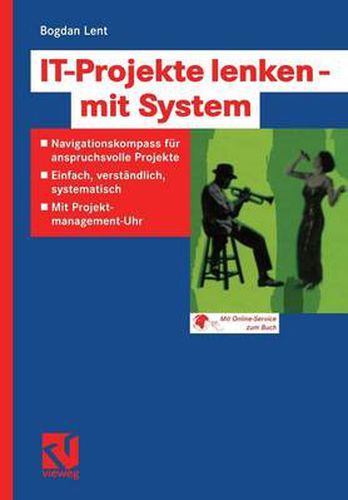 Cover image for It-Projekte Lenken -- Mit System: Navigationskompass Fur Anspruchsvolle Projekte -- Einfach, Verstandlich, Systematisch -- Mit Projektmanagement-Uhr