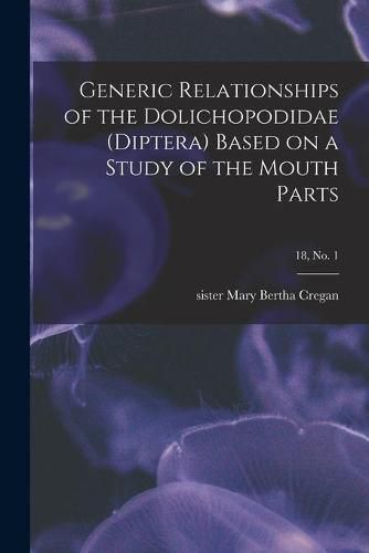 Cover image for Generic Relationships of the Dolichopodidae (Diptera) Based on a Study of the Mouth Parts; 18, no. 1