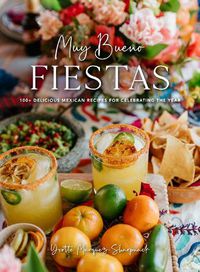 Cover image for Muy Bueno Fiestas: 100+ Delicious Mexican Recipes for Celebrating the Year (Mexican Recipes, Mexican Cookbook, Mexican Cooking, Mexican Food)