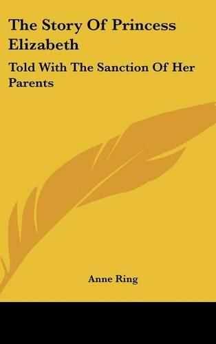 Cover image for The Story of Princess Elizabeth: Told with the Sanction of Her Parents