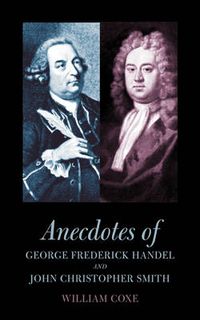 Cover image for Anecdotes of George Frederick Handel and John Christopher Smith
