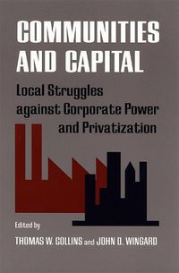 Cover image for Communities and Capital: Local Struggles against Corporate Power and Privatization