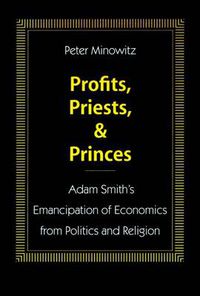 Cover image for Profits, Priests, and Princes: Adam Smith's Emancipation of Economics from Politics and Religion