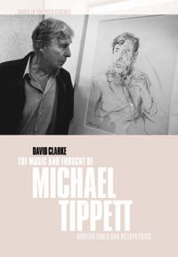 Cover image for The Music and Thought of Michael Tippett: Modern Times and Metaphysics